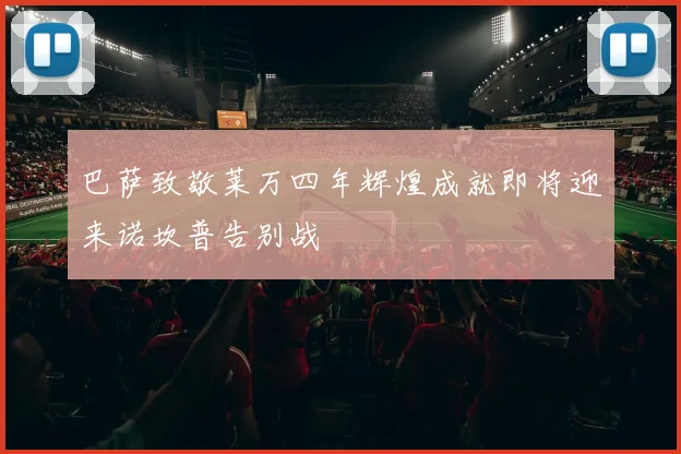 巴萨致敬莱万四年辉煌成就即将迎来诺坎普告别战